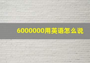 6000000用英语怎么说