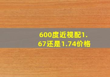 600度近视配1.67还是1.74价格