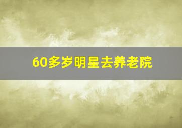 60多岁明星去养老院