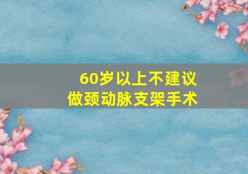 60岁以上不建议做颈动脉支架手术