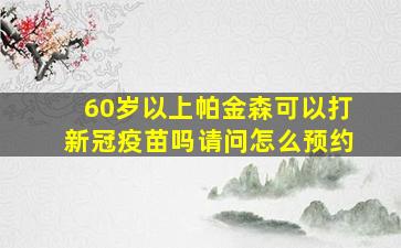 60岁以上帕金森可以打新冠疫苗吗请问怎么预约