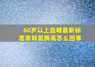 60岁以上血糖最新标准表转氨酶高怎么回事