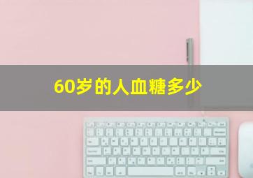 60岁的人血糖多少