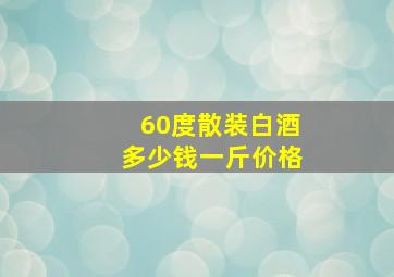 60度散装白酒多少钱一斤价格