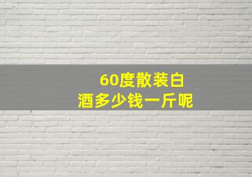 60度散装白酒多少钱一斤呢