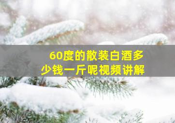 60度的散装白酒多少钱一斤呢视频讲解