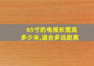 65寸的电视长宽高多少米,适合多远距离