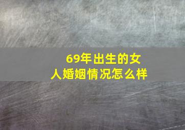 69年出生的女人婚姻情况怎么样