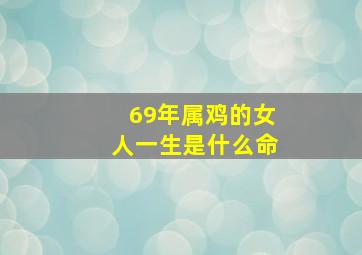 69年属鸡的女人一生是什么命