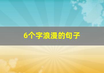 6个字浪漫的句子