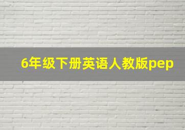 6年级下册英语人教版pep