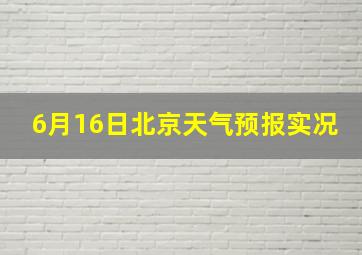 6月16日北京天气预报实况