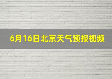 6月16日北京天气预报视频