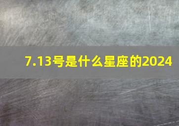 7.13号是什么星座的2024