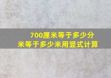 700厘米等于多少分米等于多少米用竖式计算