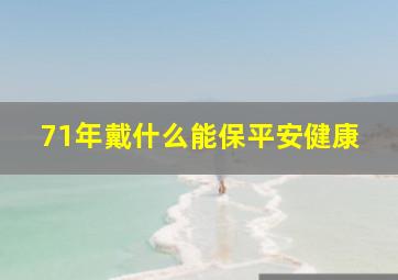 71年戴什么能保平安健康