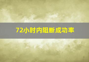 72小时内阻断成功率