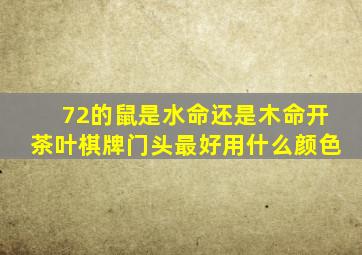 72的鼠是水命还是木命开茶叶棋牌门头最好用什么颜色