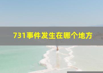 731事件发生在哪个地方