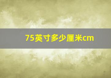 75英寸多少厘米cm