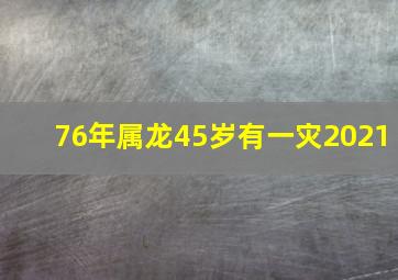 76年属龙45岁有一灾2021