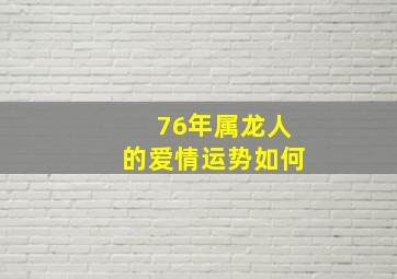 76年属龙人的爱情运势如何