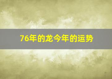 76年的龙今年的运势