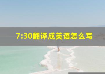 7:30翻译成英语怎么写