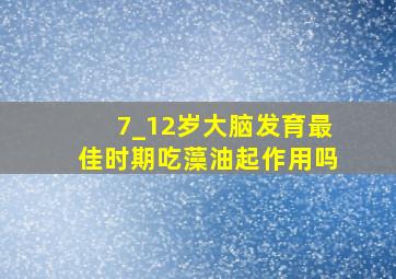 7_12岁大脑发育最佳时期吃藻油起作用吗