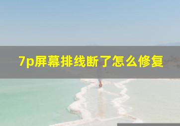 7p屏幕排线断了怎么修复