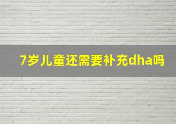 7岁儿童还需要补充dha吗