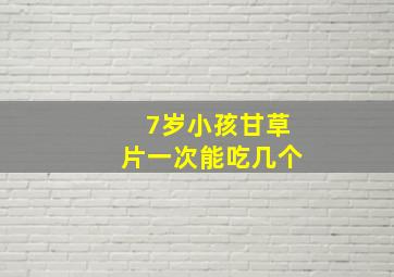 7岁小孩甘草片一次能吃几个