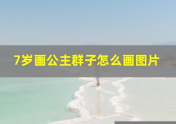 7岁画公主群子怎么画图片