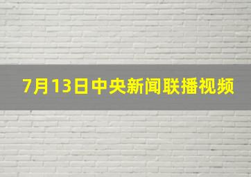 7月13日中央新闻联播视频