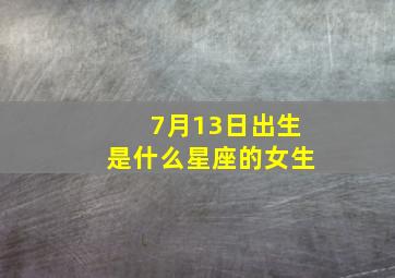 7月13日出生是什么星座的女生