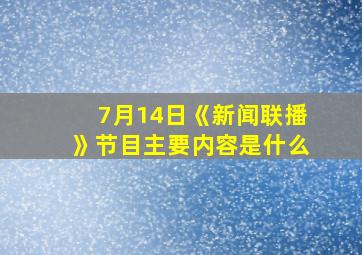 7月14日《新闻联播》节目主要内容是什么