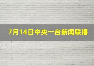 7月14日中央一台新闻联播