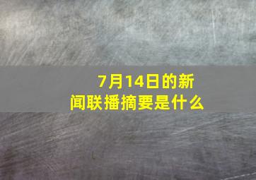 7月14日的新闻联播摘要是什么