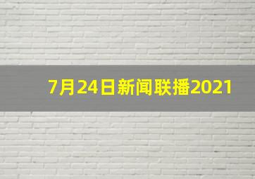 7月24日新闻联播2021