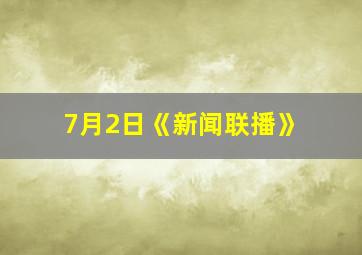 7月2日《新闻联播》