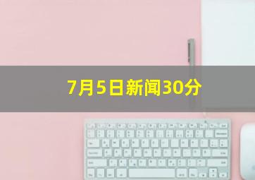 7月5日新闻30分