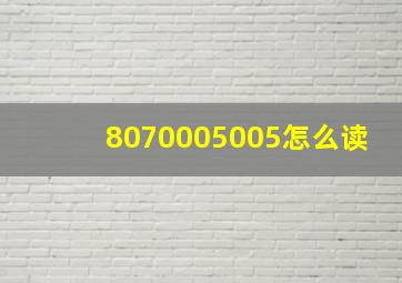 8070005005怎么读