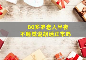 80多岁老人半夜不睡觉说胡话正常吗