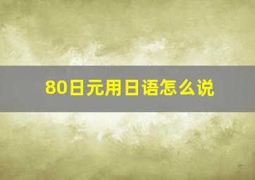 80日元用日语怎么说