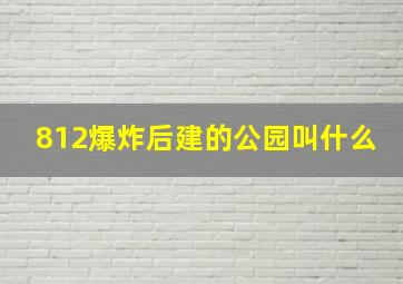 812爆炸后建的公园叫什么