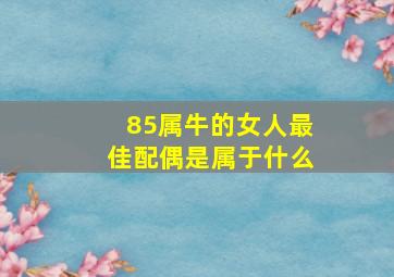 85属牛的女人最佳配偶是属于什么