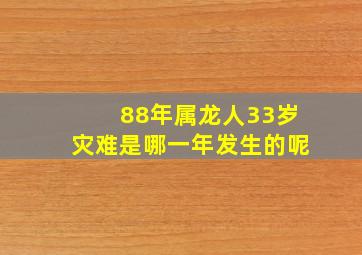 88年属龙人33岁灾难是哪一年发生的呢