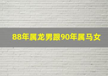 88年属龙男跟90年属马女