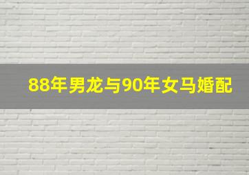 88年男龙与90年女马婚配