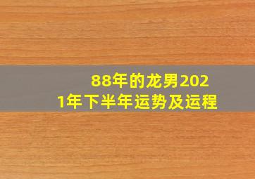 88年的龙男2021年下半年运势及运程